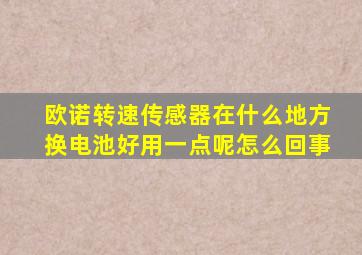 欧诺转速传感器在什么地方换电池好用一点呢怎么回事