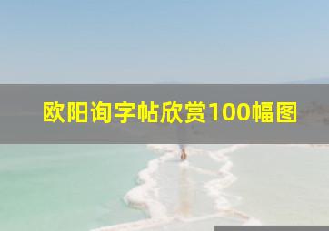 欧阳询字帖欣赏100幅图