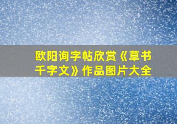 欧阳询字帖欣赏《草书千字文》作品图片大全