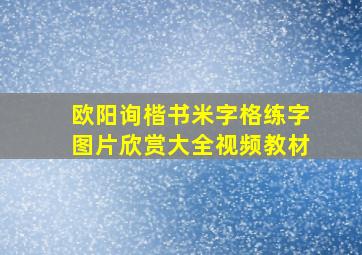 欧阳询楷书米字格练字图片欣赏大全视频教材