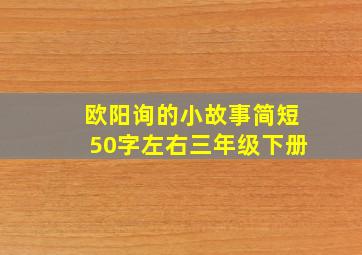 欧阳询的小故事简短50字左右三年级下册