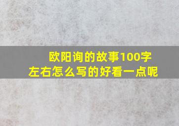 欧阳询的故事100字左右怎么写的好看一点呢