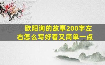 欧阳询的故事200字左右怎么写好看又简单一点