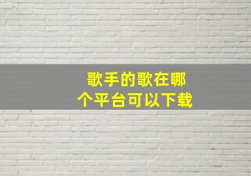 歌手的歌在哪个平台可以下载