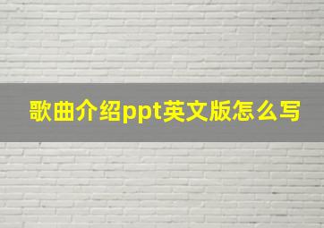 歌曲介绍ppt英文版怎么写