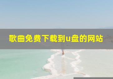 歌曲免费下载到u盘的网站