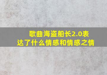 歌曲海盗船长2.0表达了什么情感和情感之情