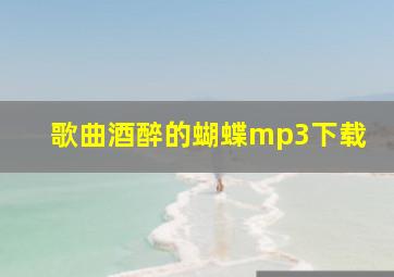 歌曲酒醉的蝴蝶mp3下载