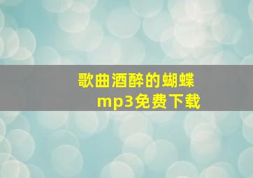 歌曲酒醉的蝴蝶mp3免费下载