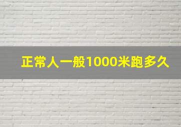 正常人一般1000米跑多久