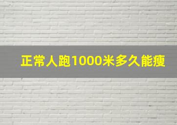 正常人跑1000米多久能瘦