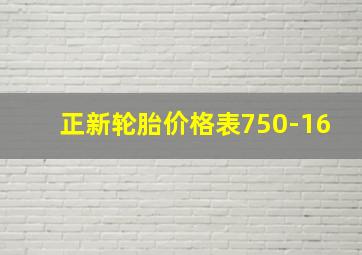 正新轮胎价格表750-16