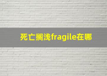 死亡搁浅fragile在哪