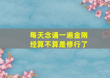 每天念诵一遍金刚经算不算是修行了