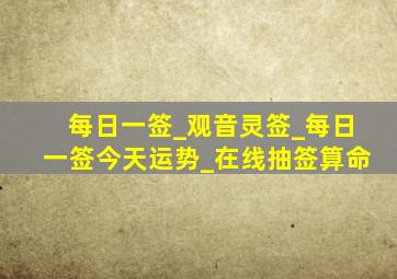 每日一签_观音灵签_每日一签今天运势_在线抽签算命