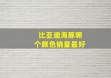 比亚迪海豚哪个颜色销量最好