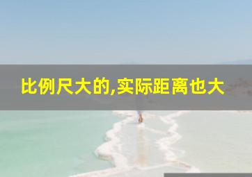 比例尺大的,实际距离也大