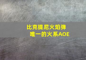 比克提尼火焰弹唯一的火系AOE