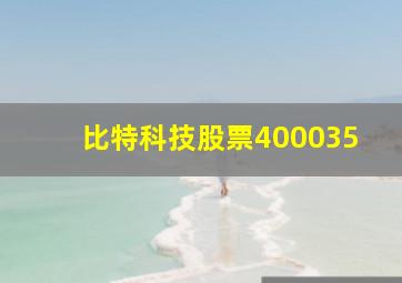 比特科技股票400035