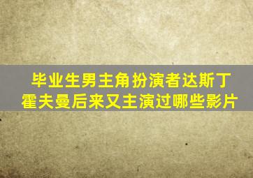 毕业生男主角扮演者达斯丁霍夫曼后来又主演过哪些影片