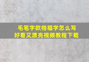 毛笔字欧楷福字怎么写好看又漂亮视频教程下载