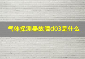 气体探测器故障d03是什么