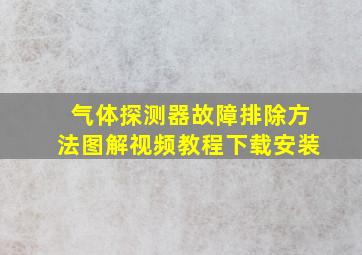 气体探测器故障排除方法图解视频教程下载安装