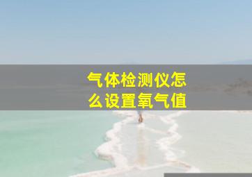 气体检测仪怎么设置氧气值