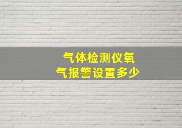 气体检测仪氧气报警设置多少