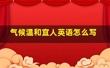 气候温和宜人英语怎么写