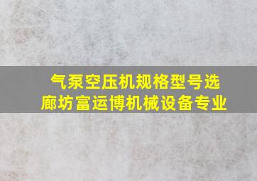 气泵空压机规格型号选廊坊富运博机械设备专业