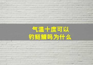 气温十度可以钓鲢鳙吗为什么