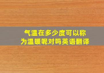 气温在多少度可以称为温暖呢对吗英语翻译