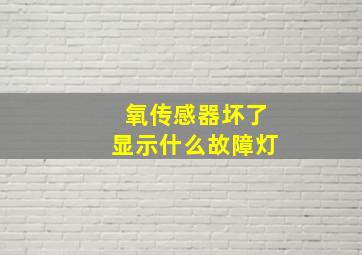 氧传感器坏了显示什么故障灯