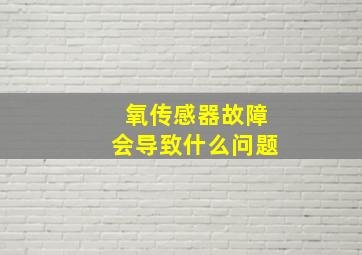 氧传感器故障会导致什么问题