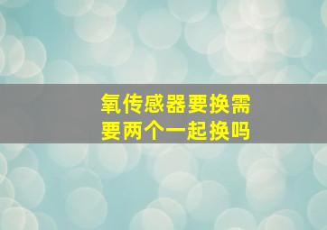 氧传感器要换需要两个一起换吗