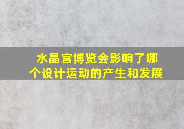 水晶宫博览会影响了哪个设计运动的产生和发展