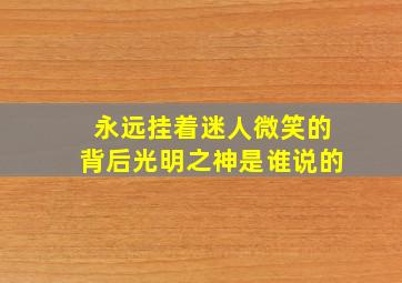 永远挂着迷人微笑的背后光明之神是谁说的