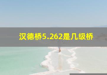 汉德桥5.262是几级桥