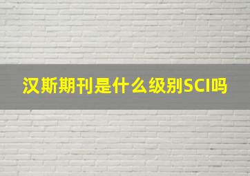 汉斯期刊是什么级别SCI吗