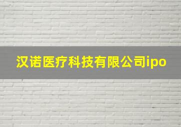 汉诺医疗科技有限公司ipo