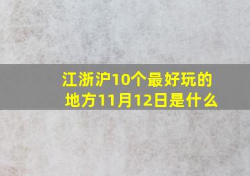 江浙沪10个最好玩的地方11月12日是什么