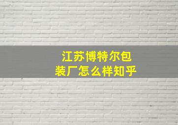 江苏博特尔包装厂怎么样知乎