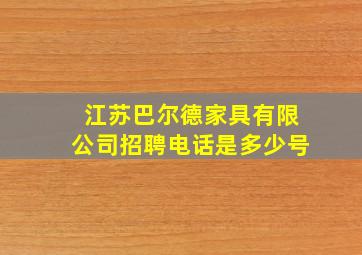 江苏巴尔德家具有限公司招聘电话是多少号