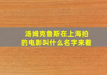 汤姆克鲁斯在上海拍的电影叫什么名字来着