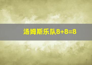 汤姆斯乐队8+8=8