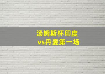 汤姆斯杯印度vs丹麦第一场