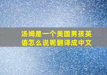 汤姆是一个美国男孩英语怎么说呢翻译成中文