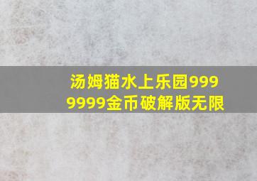 汤姆猫水上乐园9999999金币破解版无限