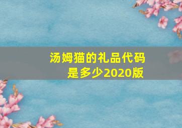 汤姆猫的礼品代码是多少2020版